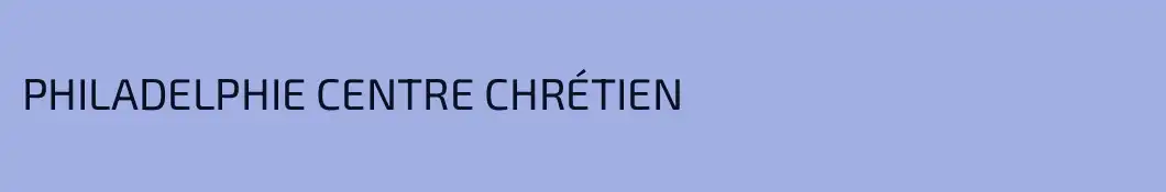 PHILADELPHIE CENTRE CHRÉTIEN